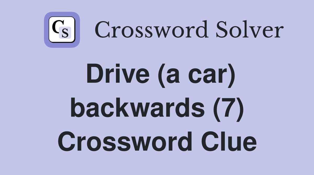 Drive (a car) backwards (7) Crossword Clue