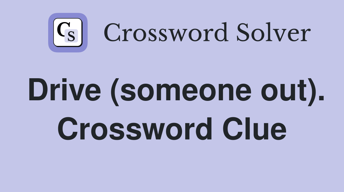 Drive (someone out). Crossword Clue