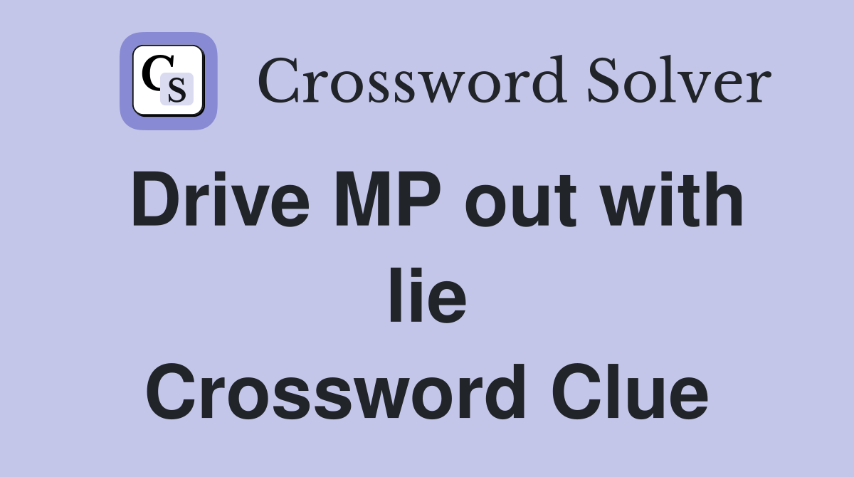 Drive MP out with lie Crossword Clue