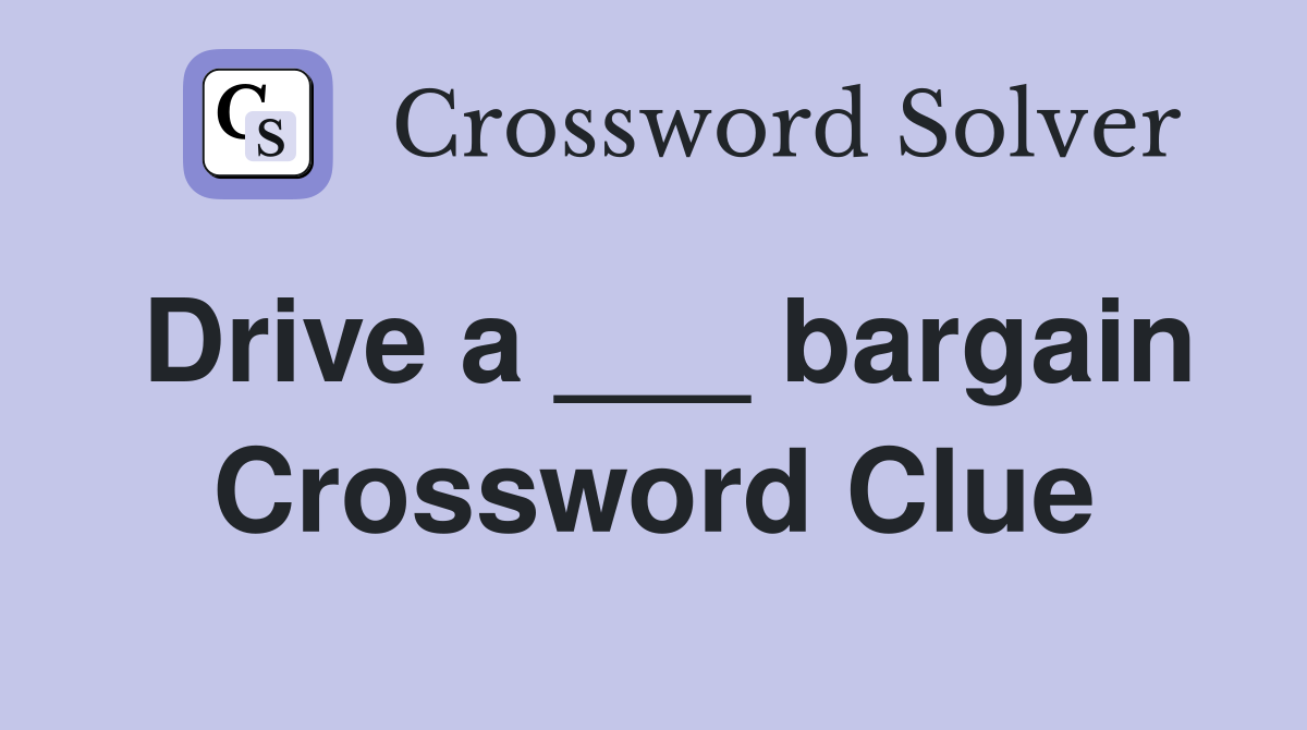 Drive a ___ bargain Crossword Clue