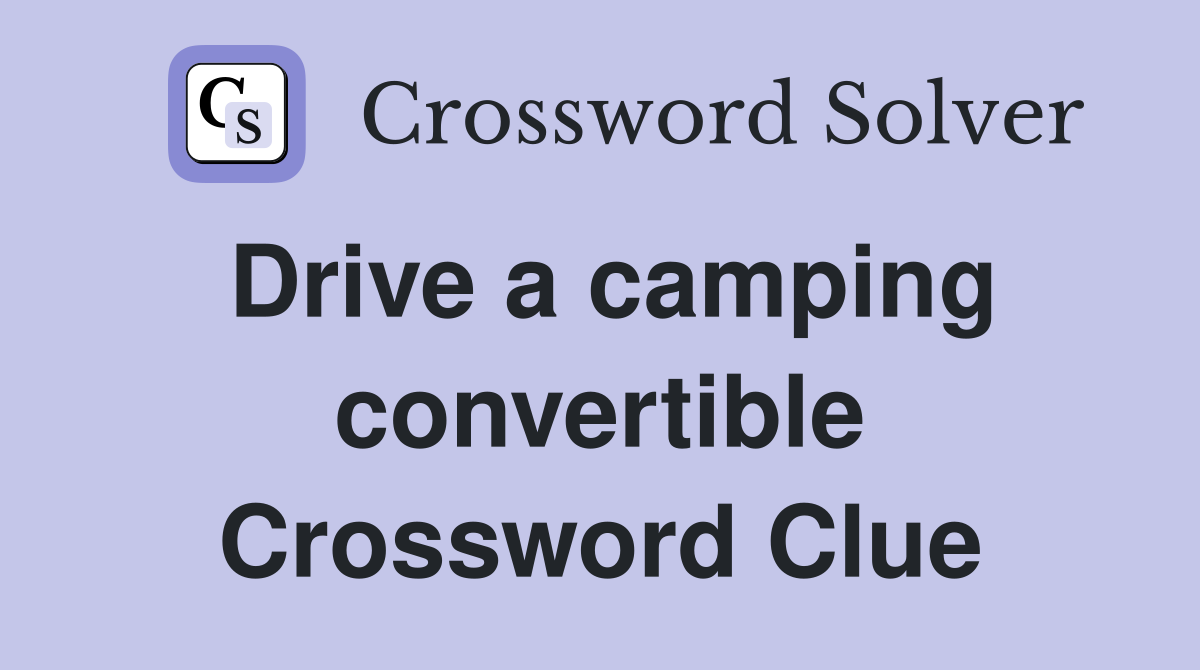 Drive a camping convertible Crossword Clue