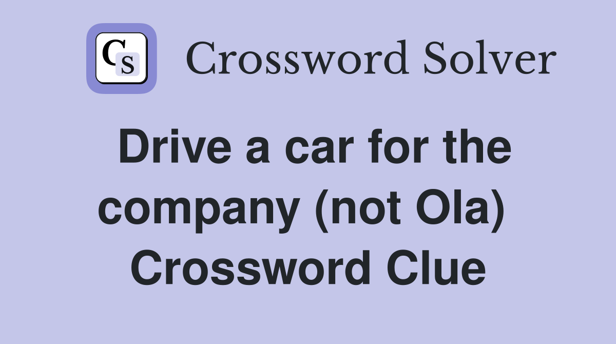 Drive a car for the company (not Ola)  Crossword Clue