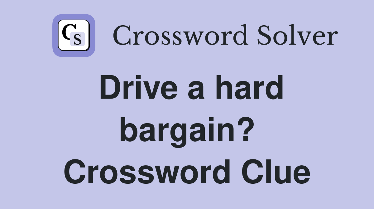 Drive a hard bargain? Crossword Clue