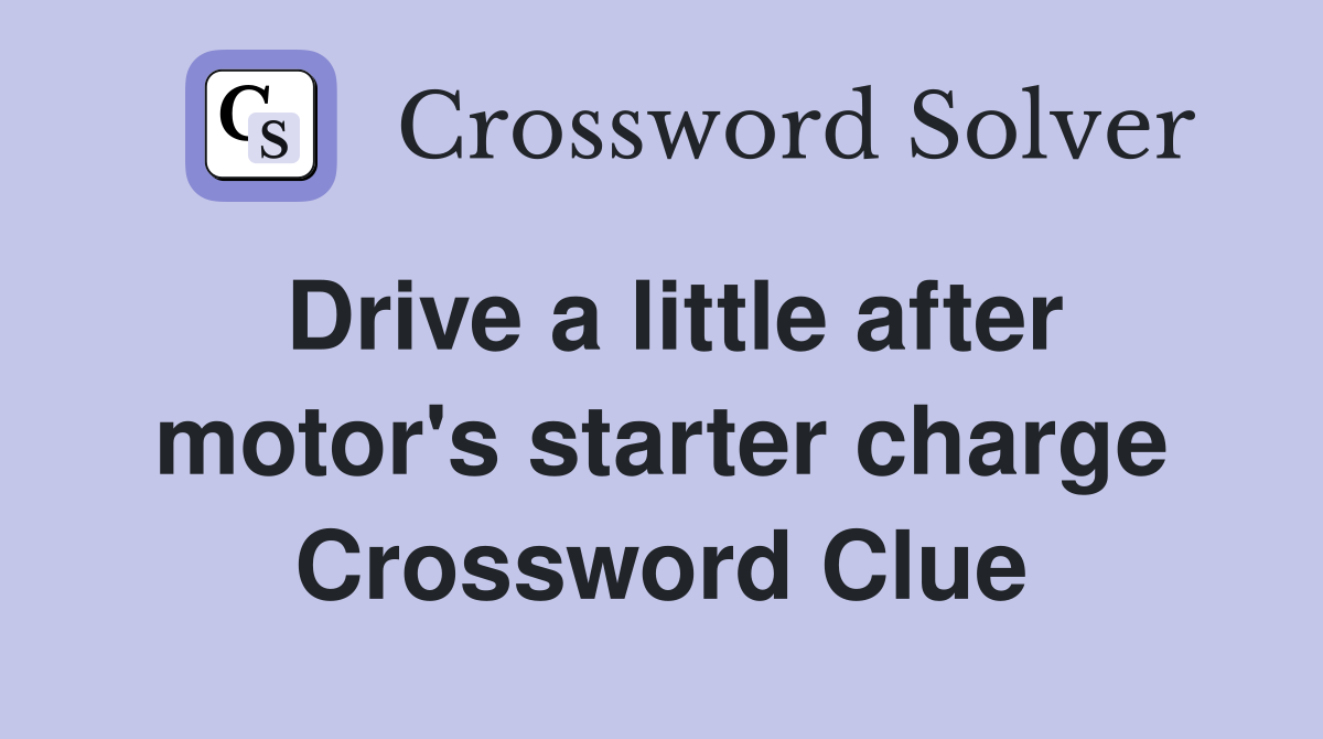 Drive a little after motor's starter charge Crossword Clue