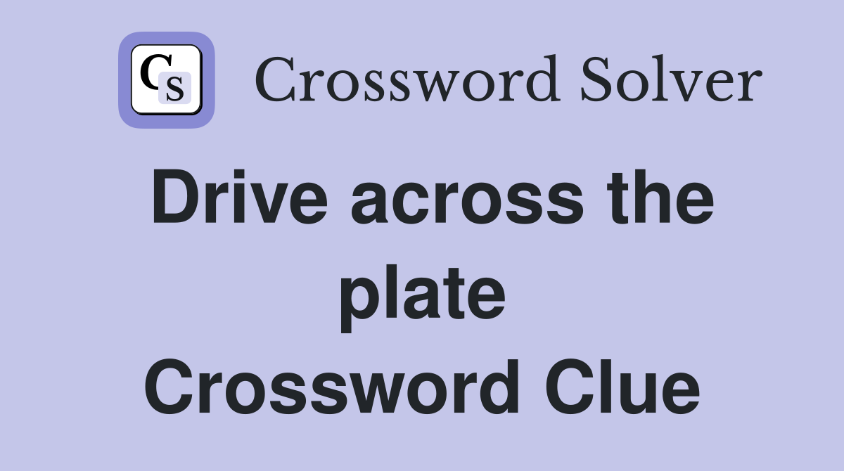 Drive across the plate Crossword Clue