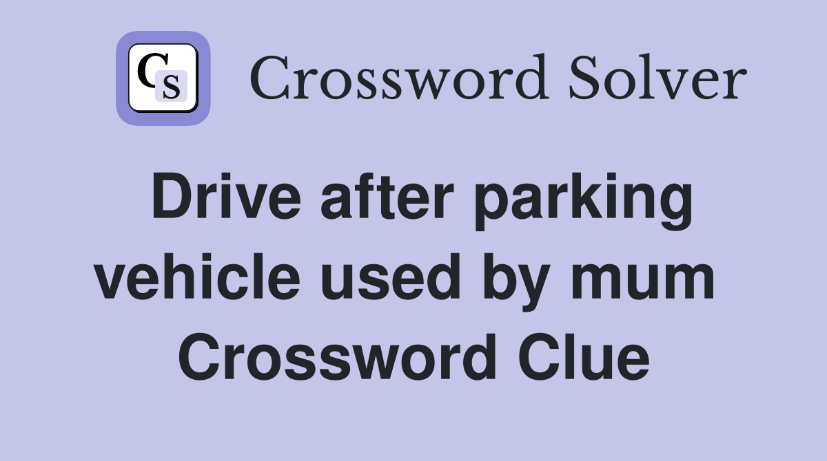 Drive after parking vehicle used by mum  Crossword Clue
