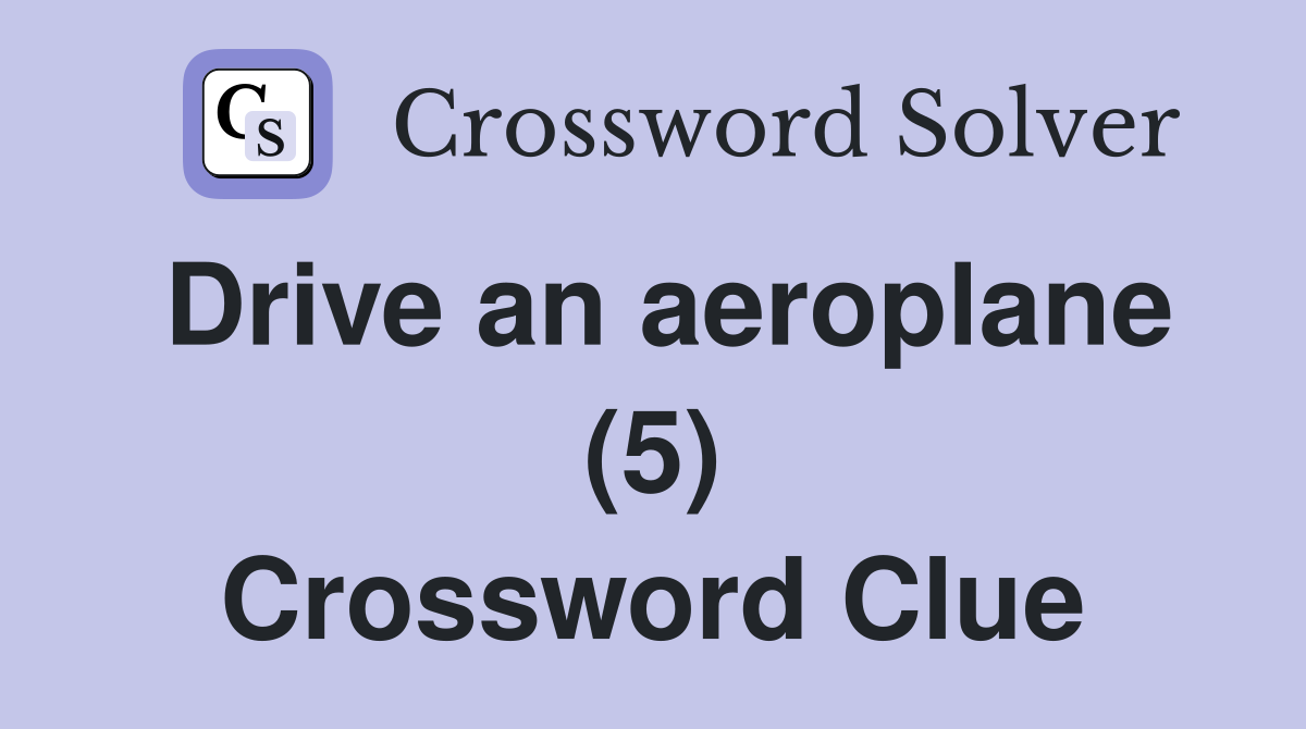 Drive an aeroplane (5) Crossword Clue