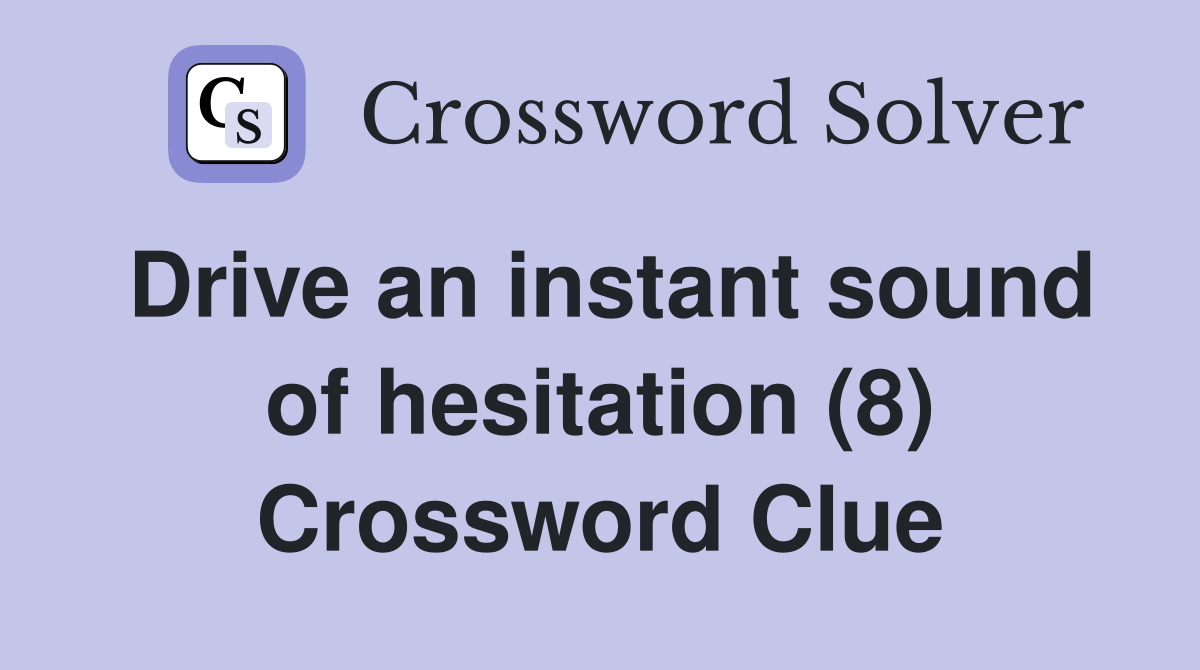 Drive an instant sound of hesitation (8) Crossword Clue