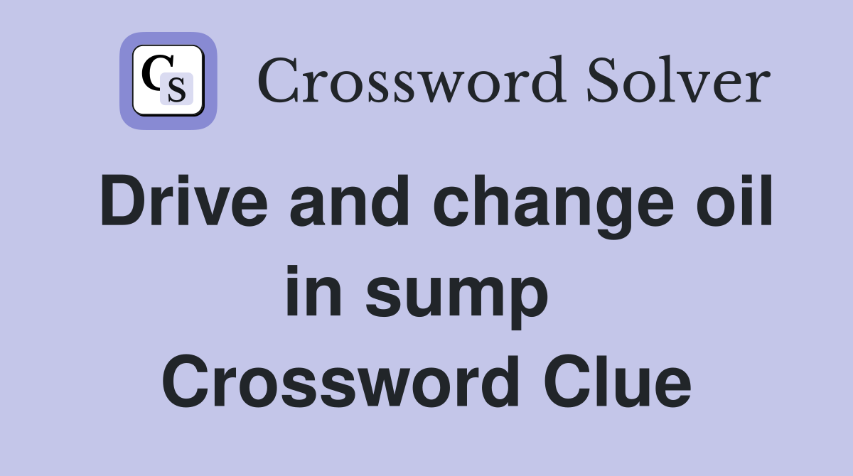 Drive and change oil in sump  Crossword Clue