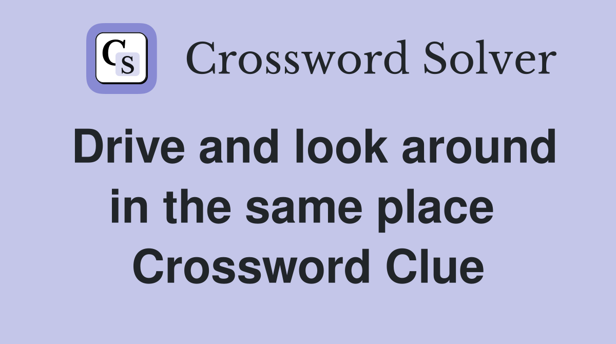Drive and look around in the same place  Crossword Clue