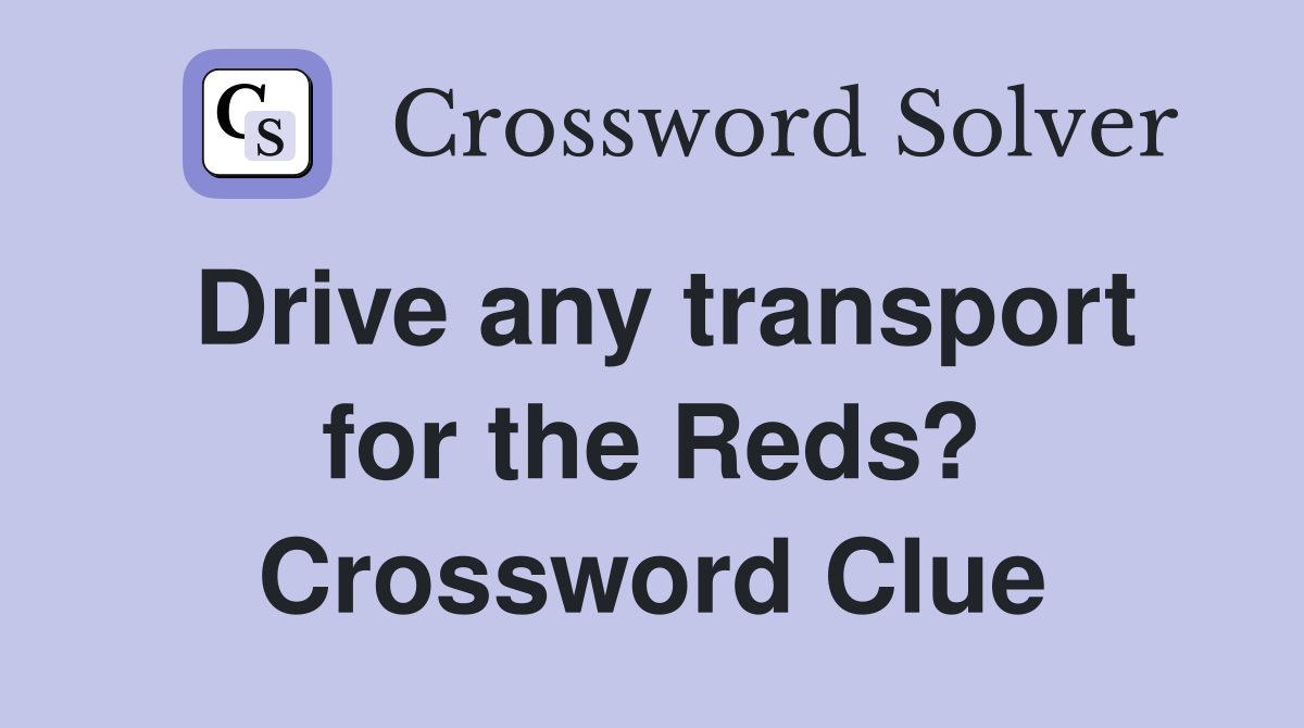 Drive any transport for the Reds? Crossword Clue