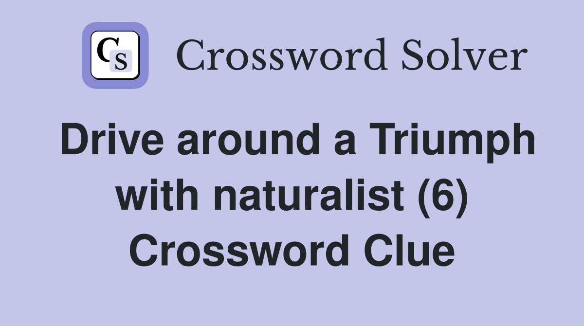 Drive around a Triumph with naturalist (6) Crossword Clue