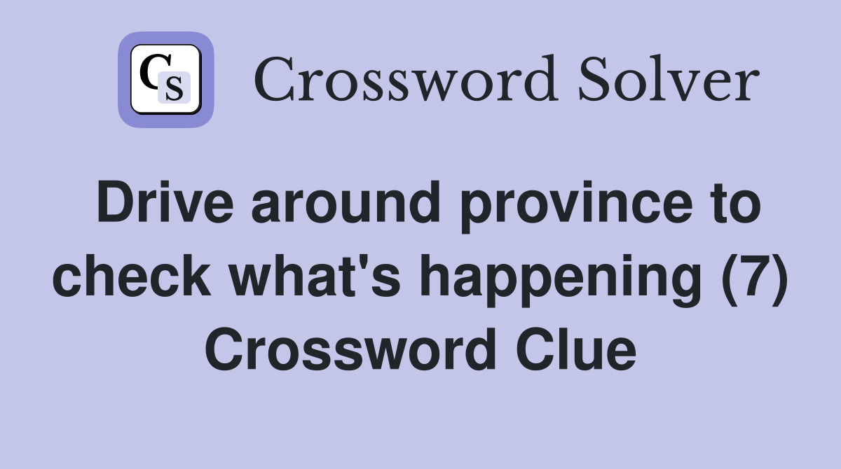 Drive around province to check what's happening (7) Crossword Clue