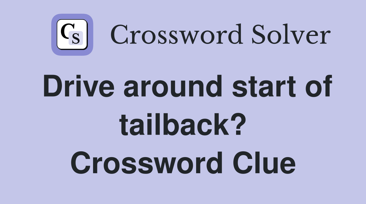 Drive around start of tailback? Crossword Clue