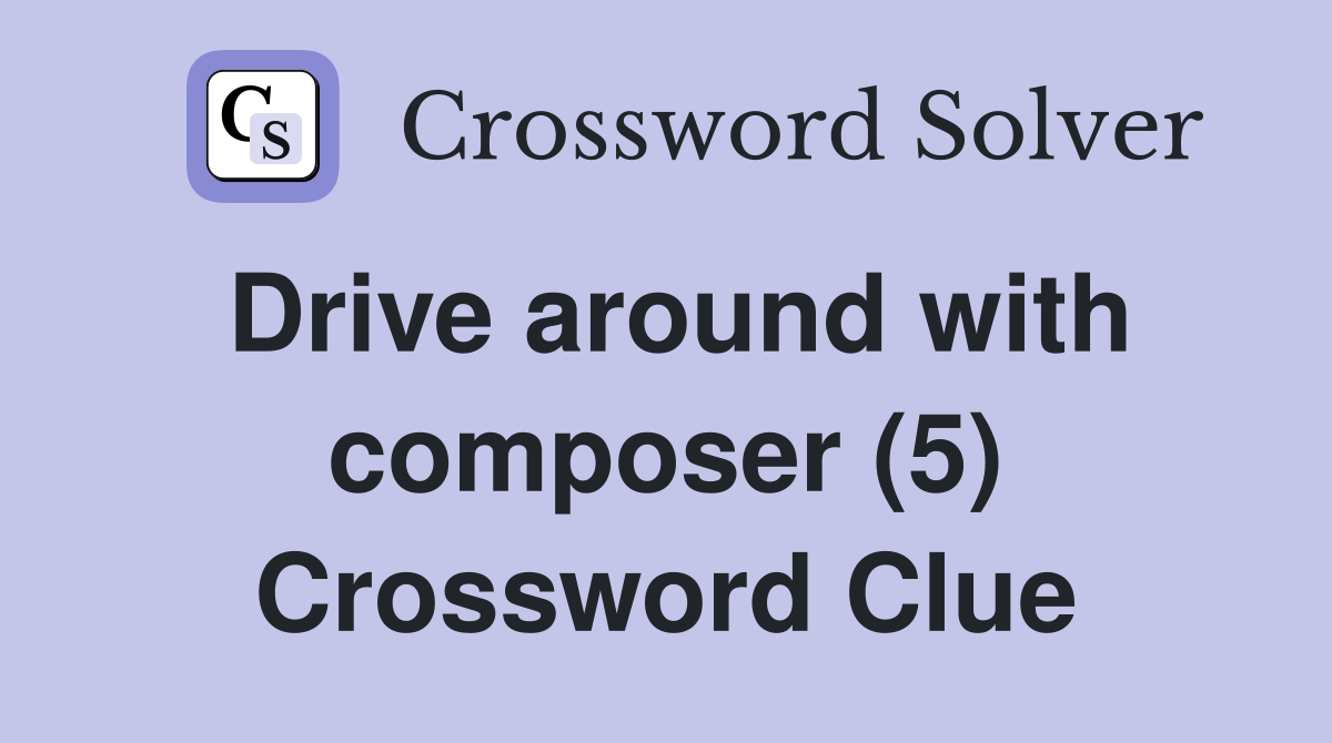 Drive around with composer (5) Crossword Clue