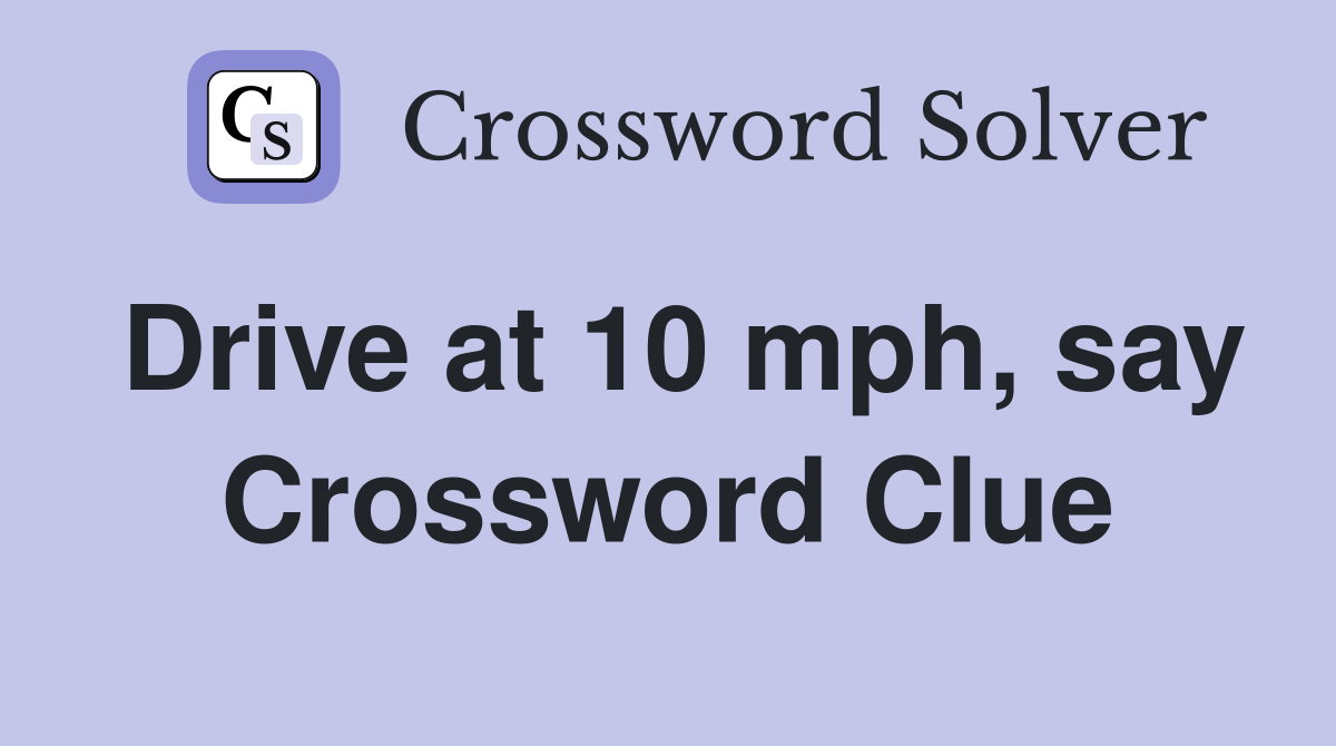 Drive at 10 mph, say Crossword Clue