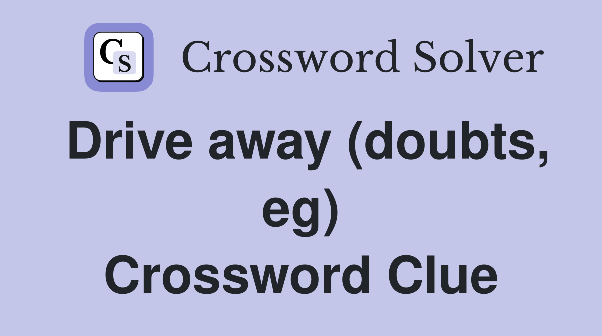 Drive away (doubts, eg) Crossword Clue
