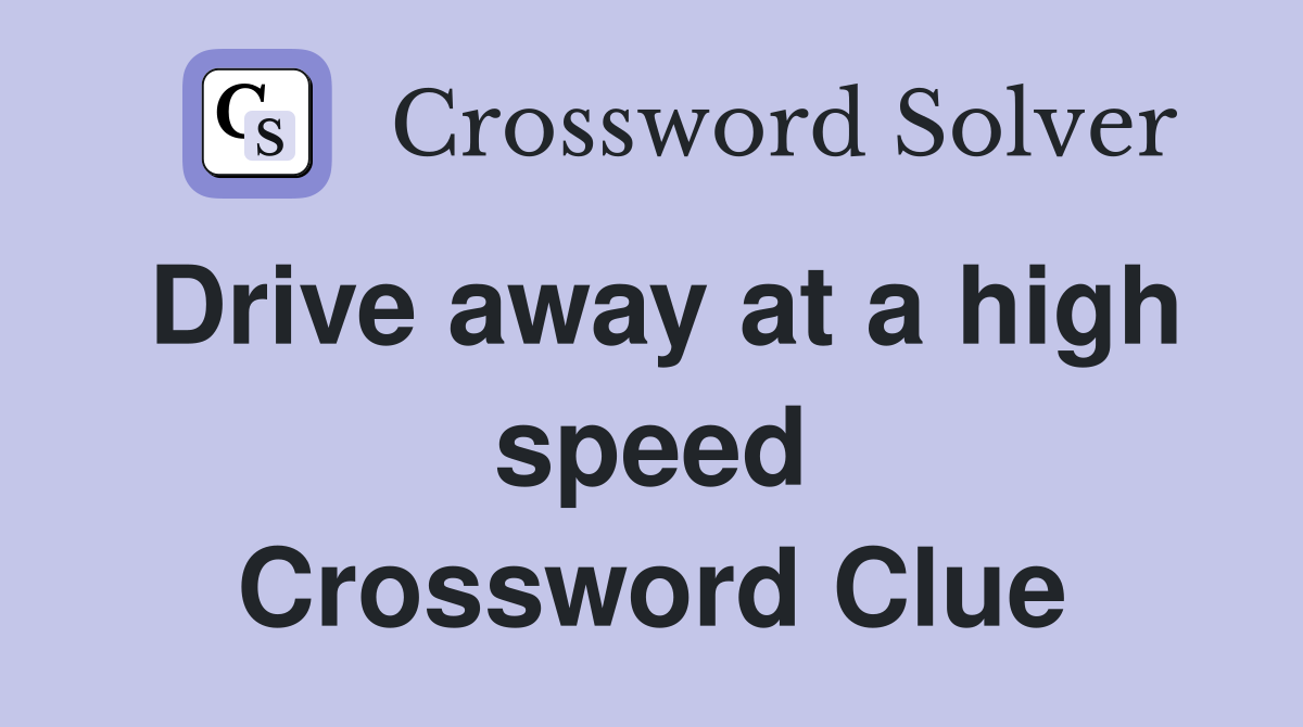 Drive away at a high speed Crossword Clue