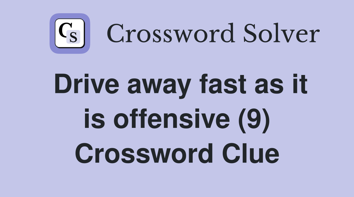 Drive away fast as it is offensive (9) Crossword Clue