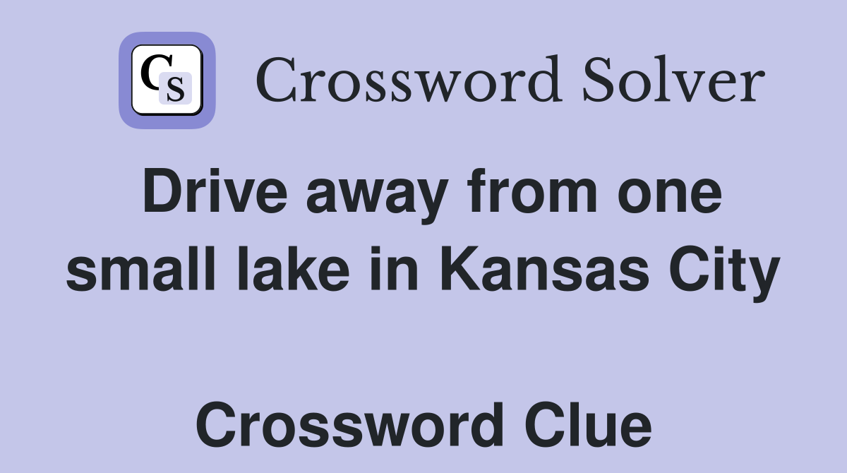 Drive away from one small lake in Kansas City  Crossword Clue