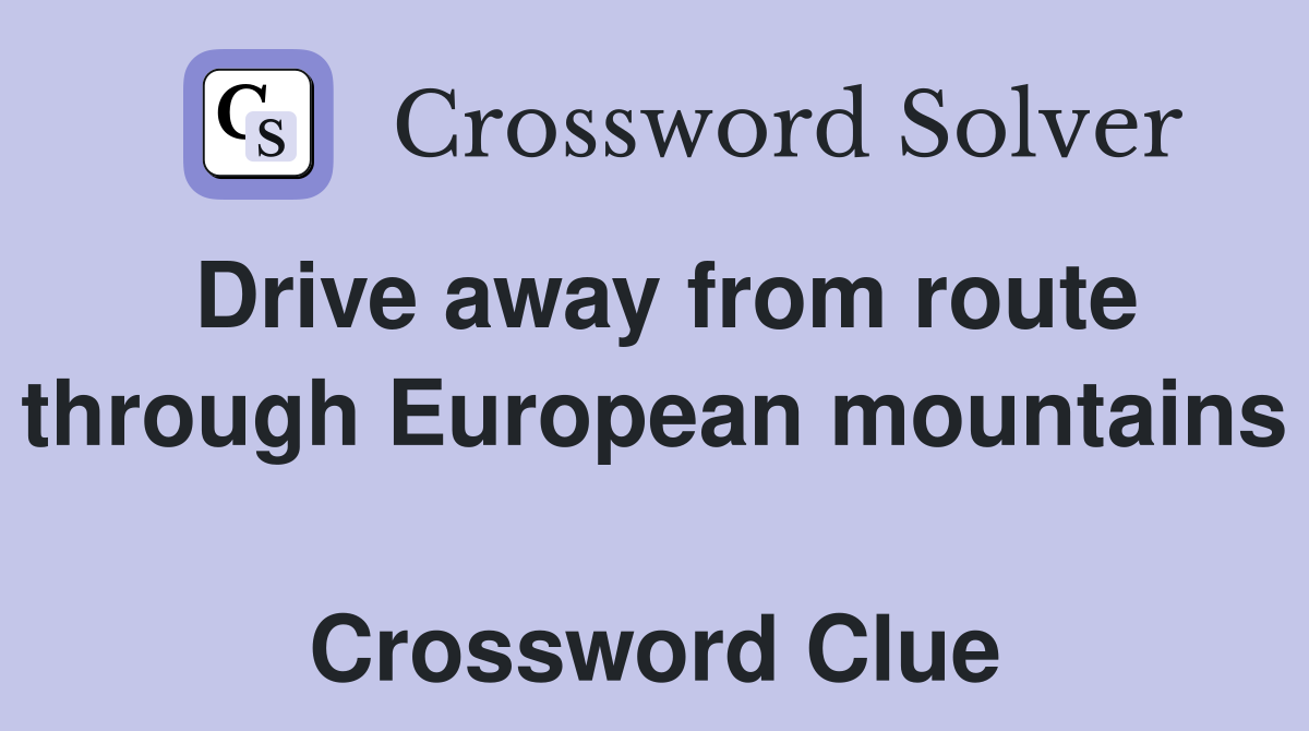 Drive away from route through European mountains  Crossword Clue