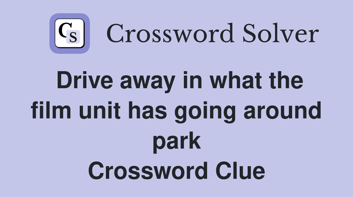 Drive away in what the film unit has going around park Crossword Clue