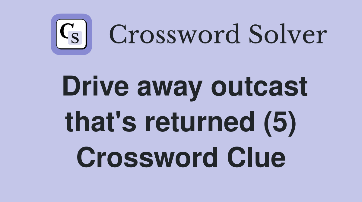 Drive away outcast that's returned (5) Crossword Clue