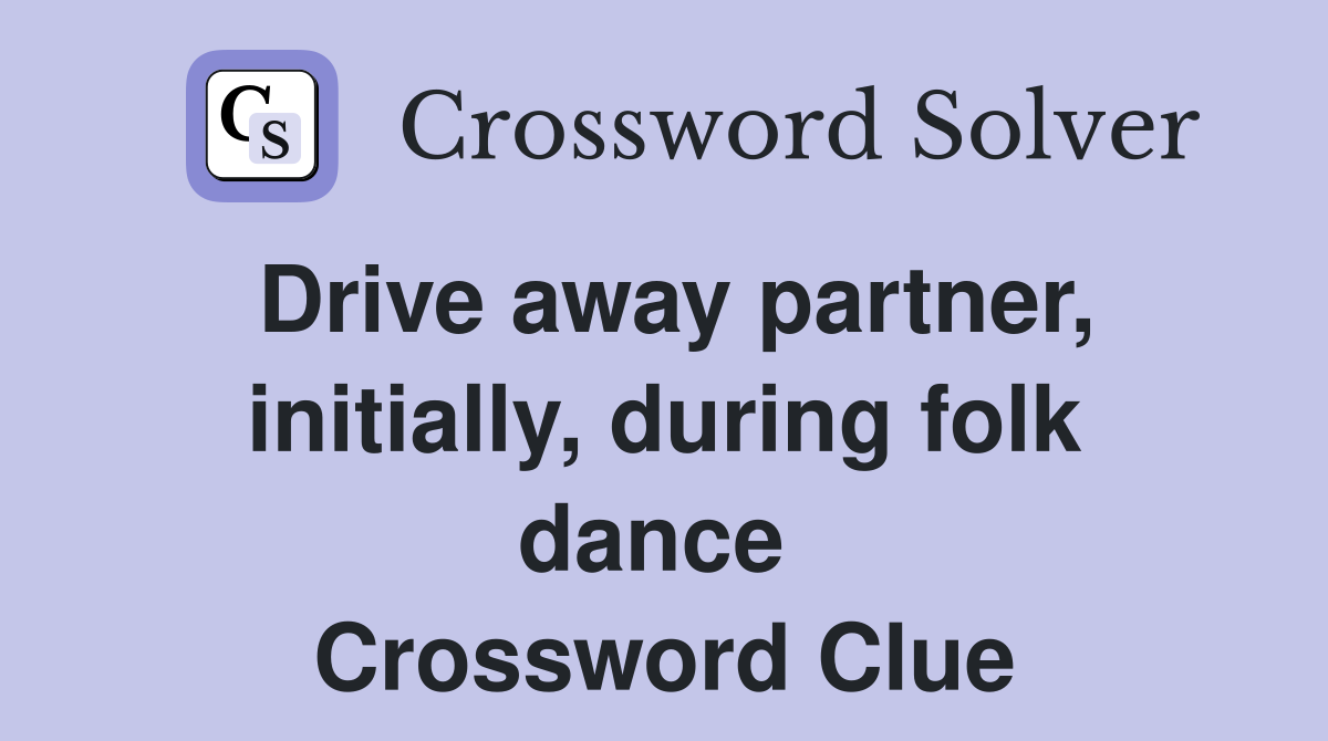 Drive away partner, initially, during folk dance  Crossword Clue