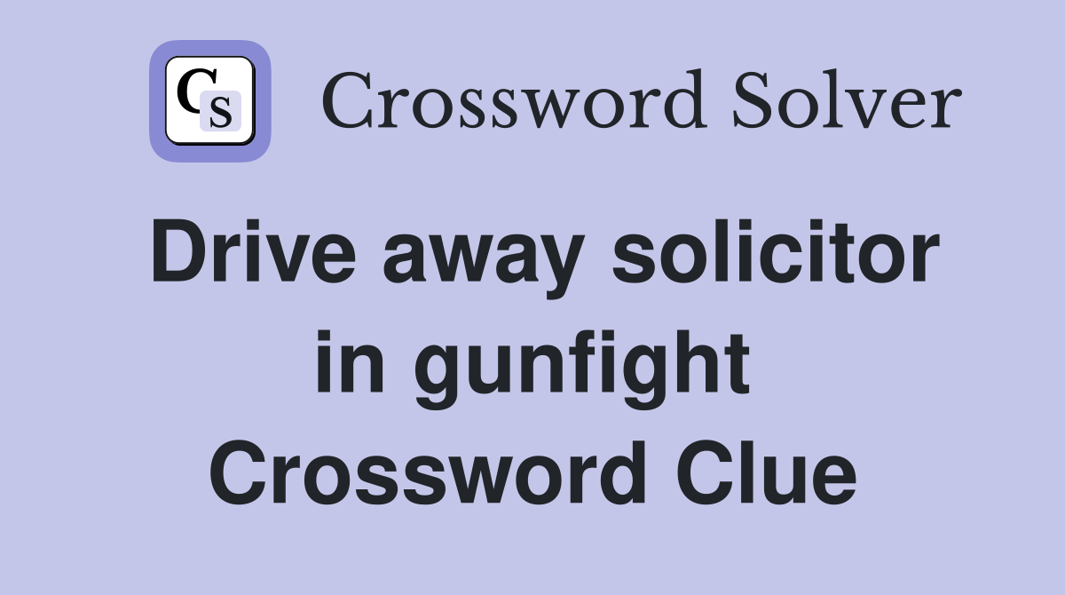 Drive away solicitor in gunfight Crossword Clue