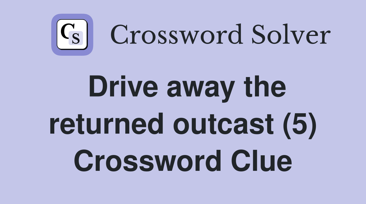Drive away the returned outcast (5) Crossword Clue