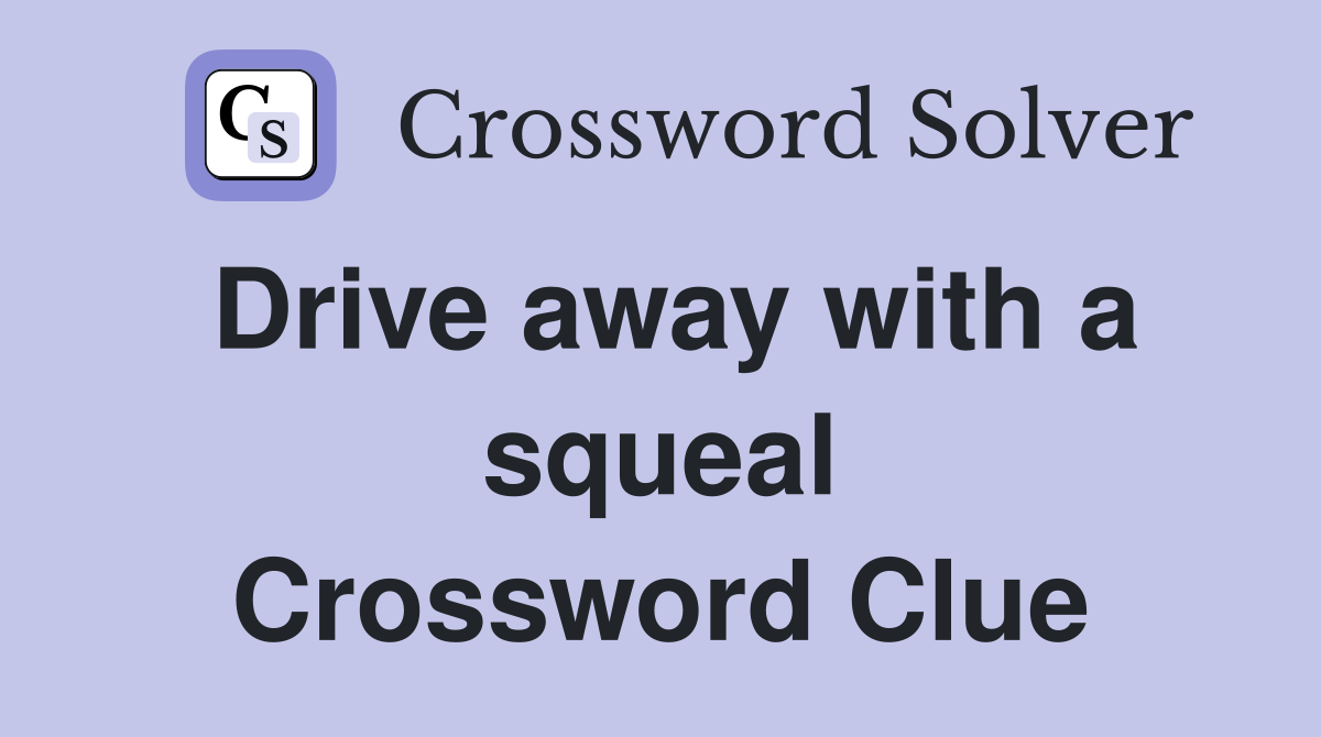 Drive away with a squeal Crossword Clue