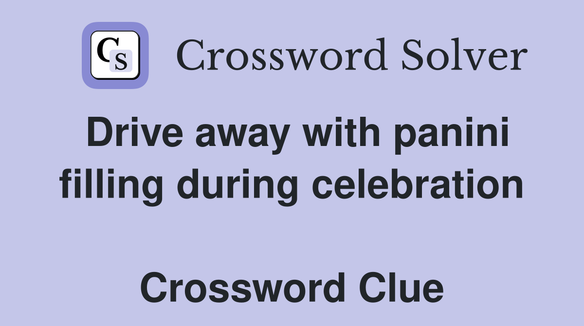 Drive away with panini filling during celebration  Crossword Clue