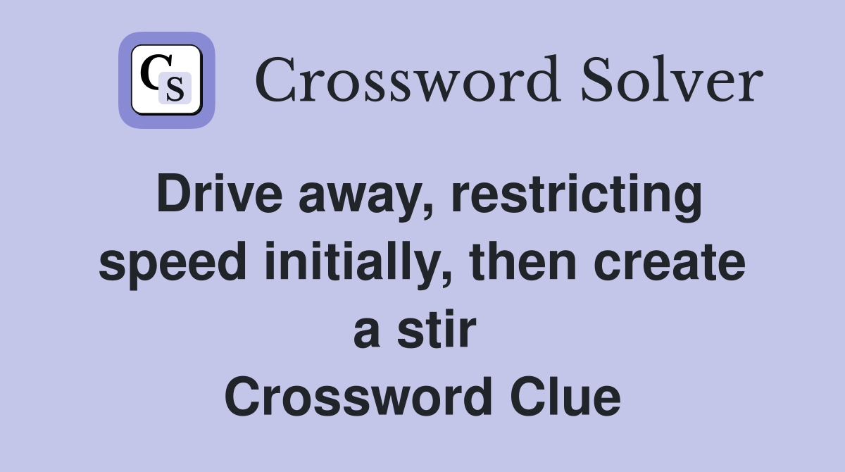 Drive away, restricting speed initially, then create a stir  Crossword Clue