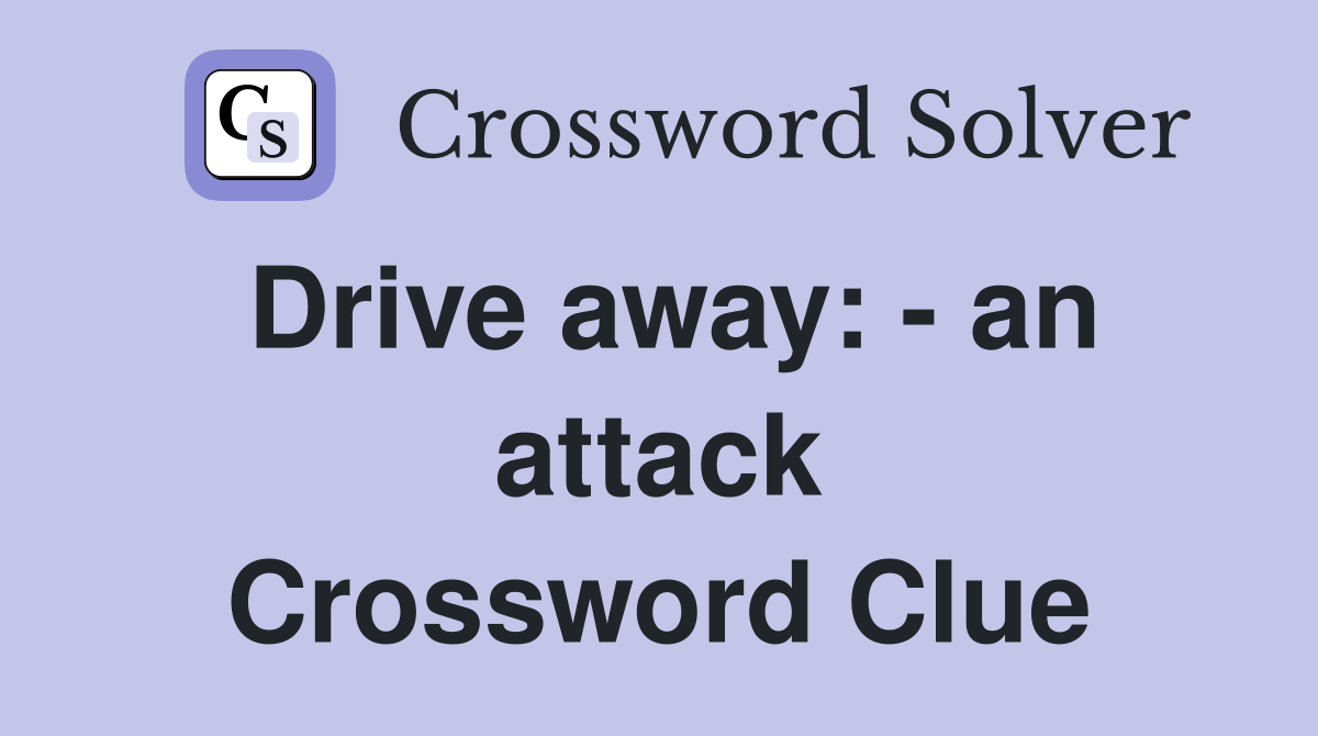 Drive away: - an attack Crossword Clue