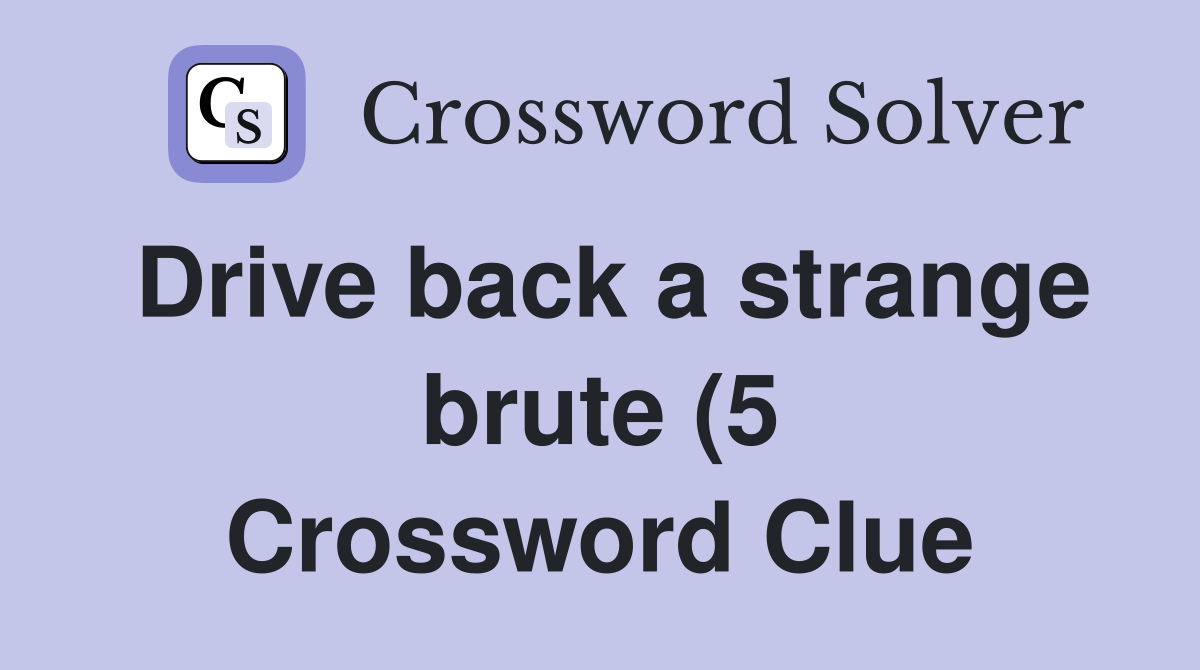 Drive back a strange brute (5) Crossword Clue Answers Crossword Solver Drive back a strange brute (5) Crossword Clue Answers Crossword Solver