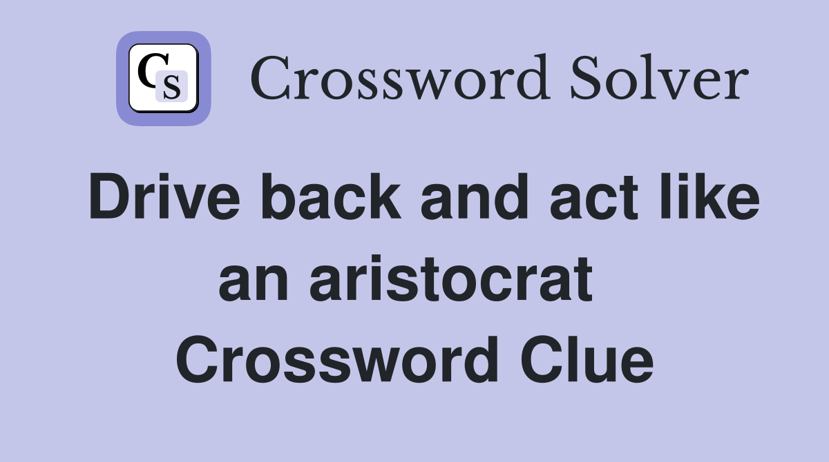 Drive back and act like an aristocrat  Crossword Clue