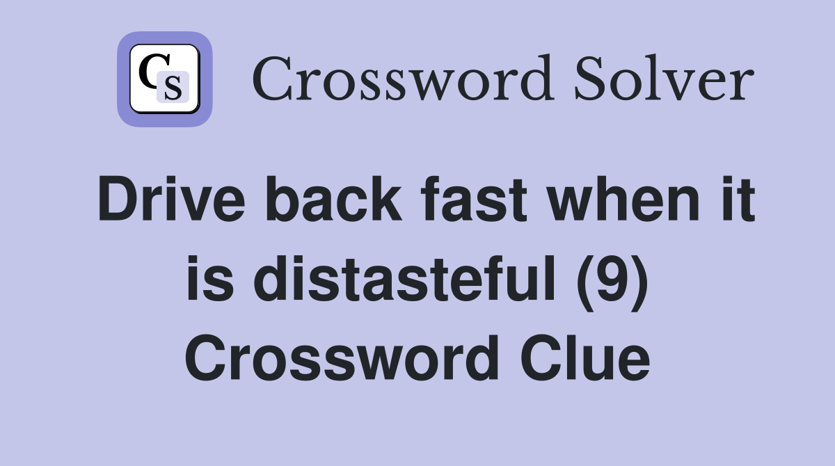 Drive back fast when it is distasteful (9) Crossword Clue
