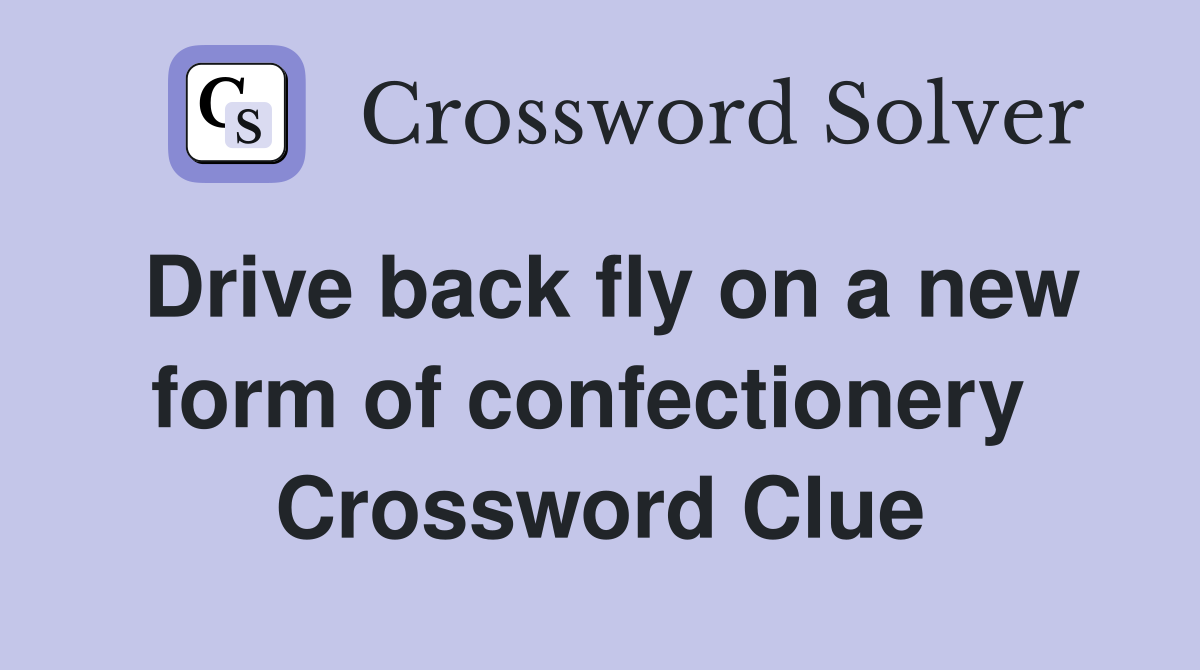 Drive back fly on a new form of confectionery  Crossword Clue