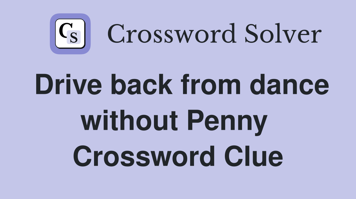 Drive back from dance without Penny  Crossword Clue