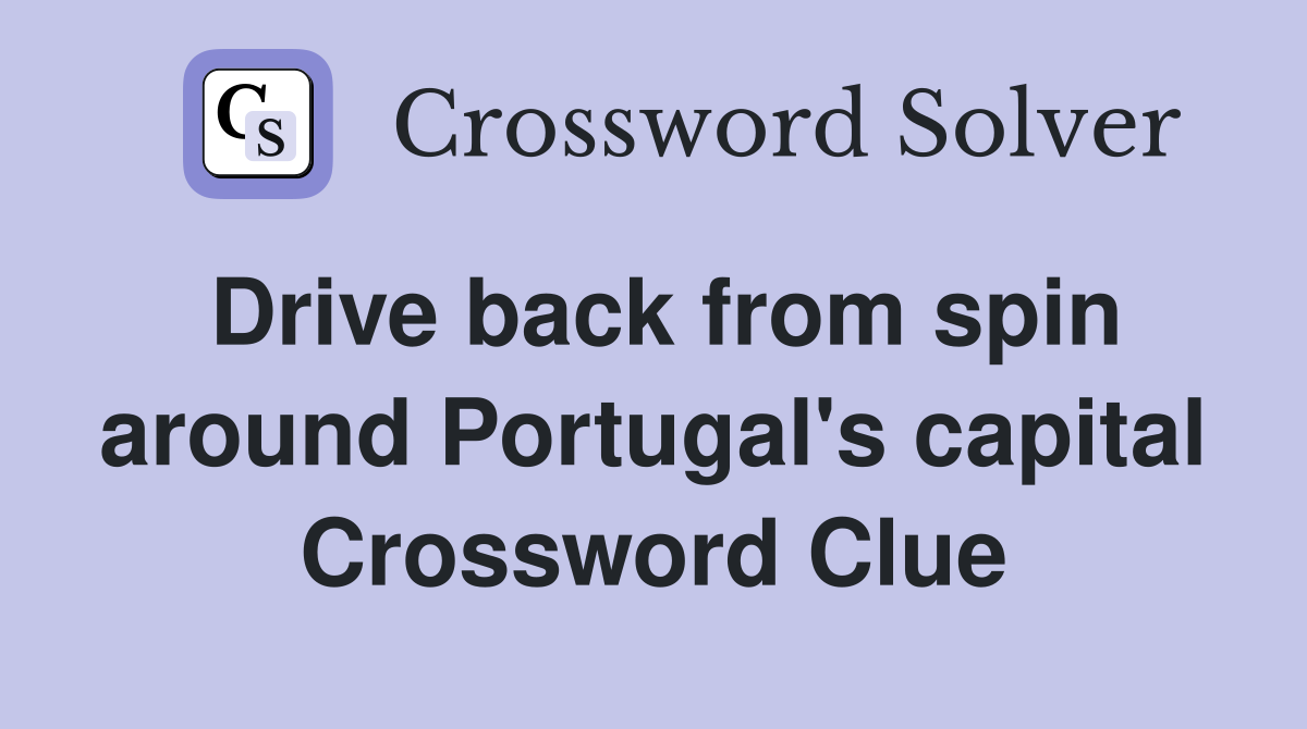 Drive back from spin around Portugal's capital Crossword Clue