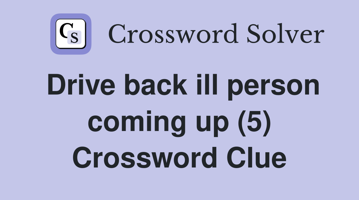 Drive back ill person coming up (5) Crossword Clue