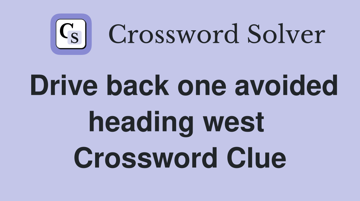 Drive back one avoided heading west  Crossword Clue