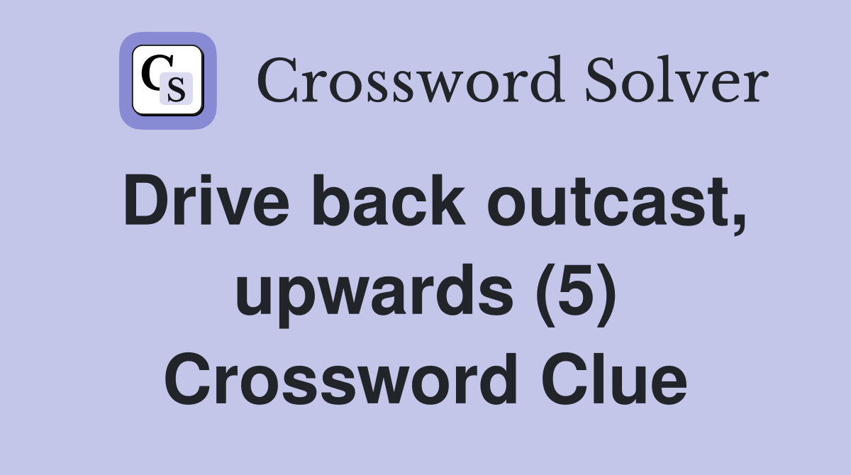 Drive back outcast, upwards (5) Crossword Clue