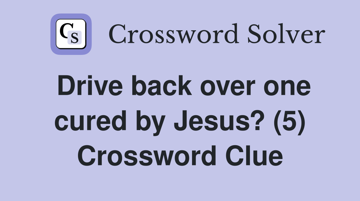 Drive back over one cured by Jesus? (5) Crossword Clue