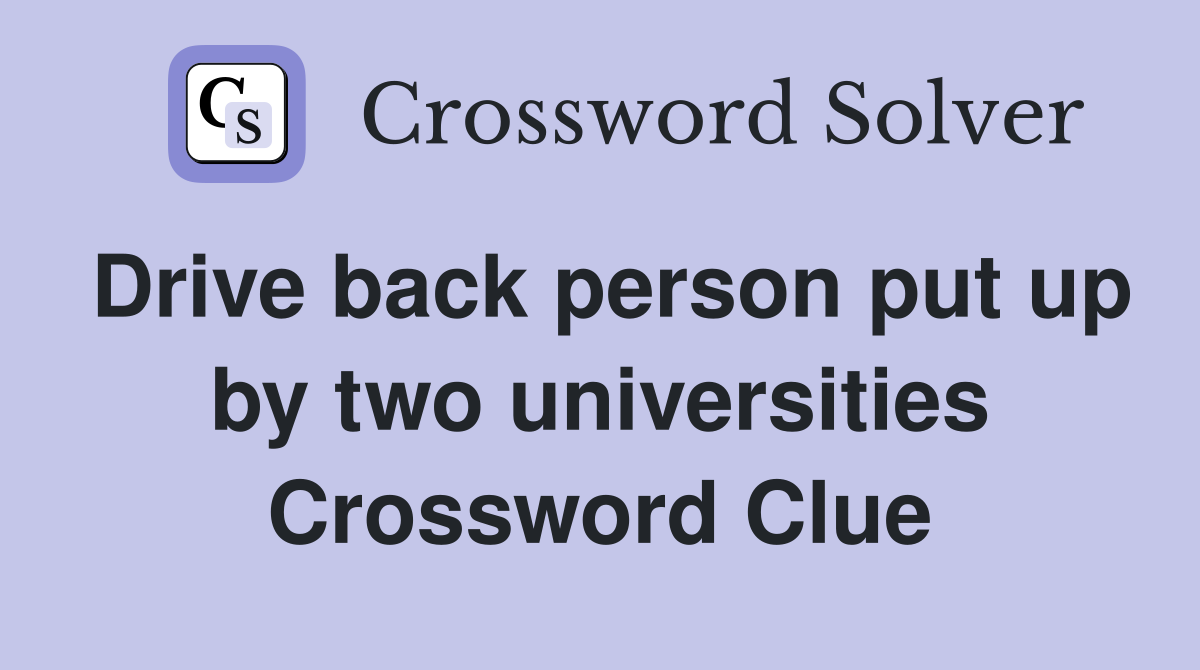 Drive back person put up by two universities Crossword Clue