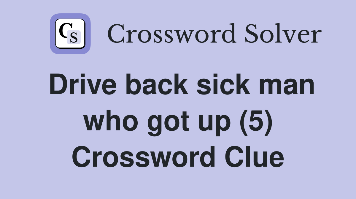 Drive back sick man who got up (5) Crossword Clue