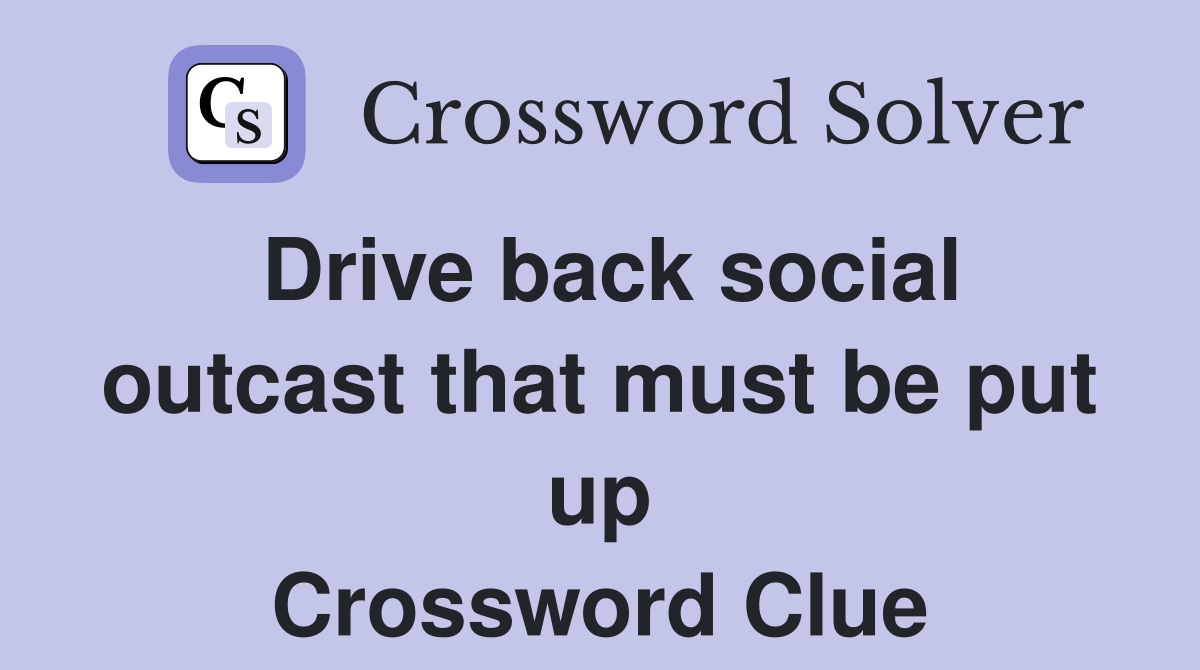 Drive back social outcast that must be put up Crossword Clue
