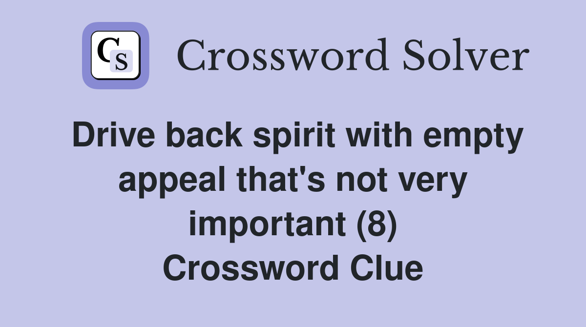 Drive back spirit with empty appeal that's not very important (8) Crossword Clue