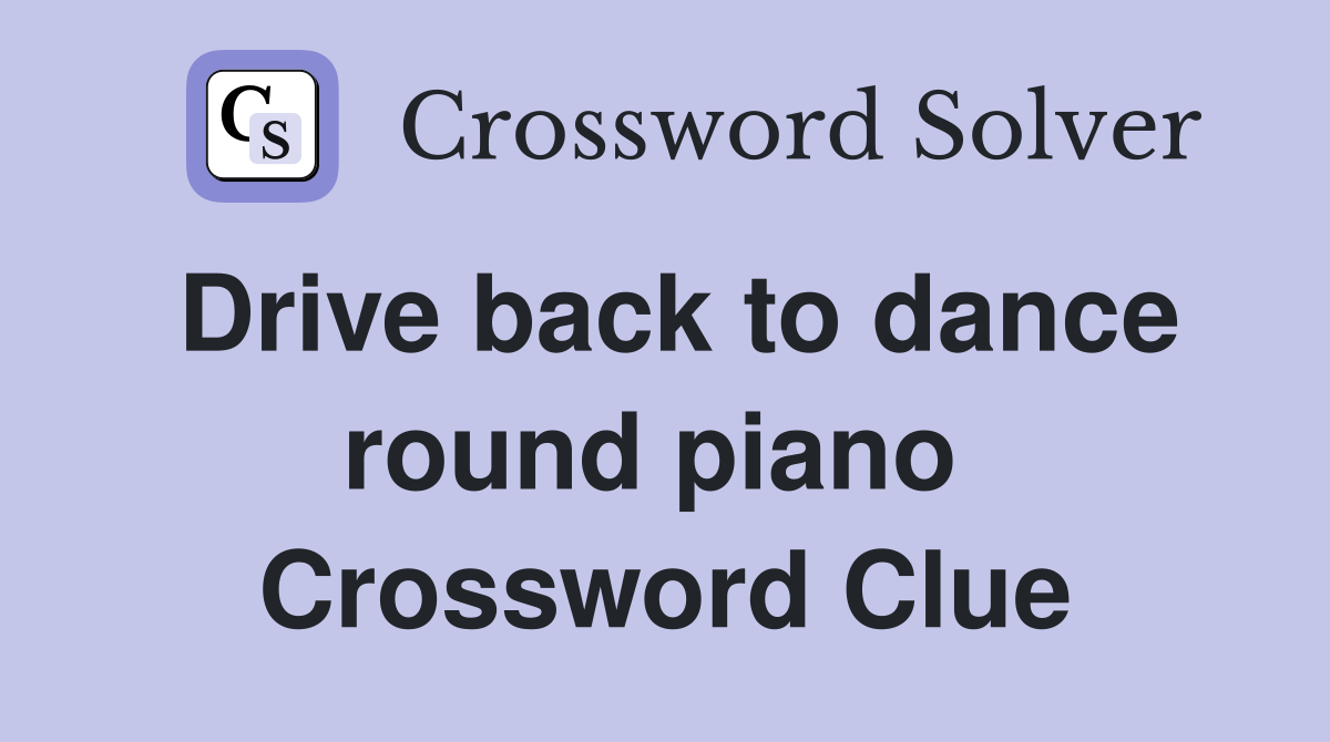 Drive back to dance round piano  Crossword Clue