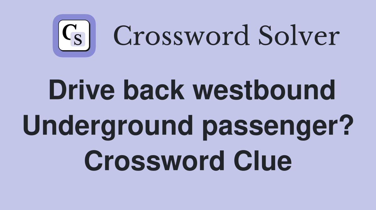 Drive back westbound Underground passenger? Crossword Clue
